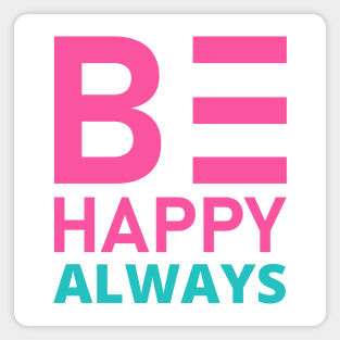 Be Happy Always. A Self Love, Self Confidence Quote. Magnet